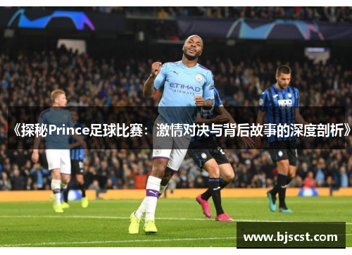 《探秘Prince足球比赛：激情对决与背后故事的深度剖析》
