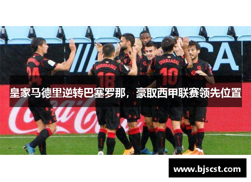 皇家马德里逆转巴塞罗那，豪取西甲联赛领先位置