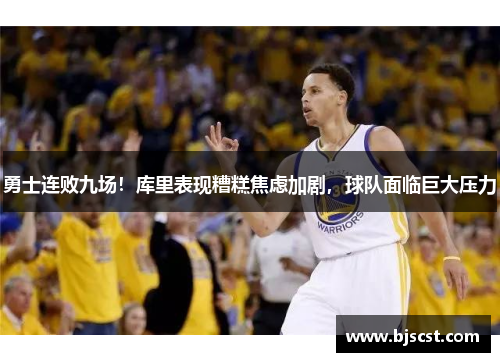 勇士连败九场！库里表现糟糕焦虑加剧，球队面临巨大压力