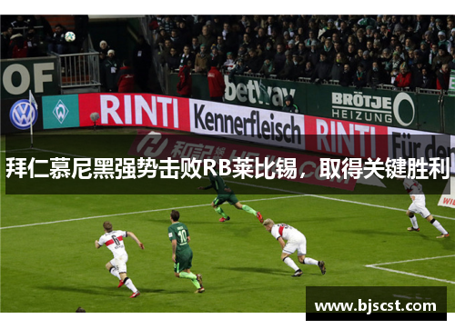 拜仁慕尼黑强势击败RB莱比锡，取得关键胜利
