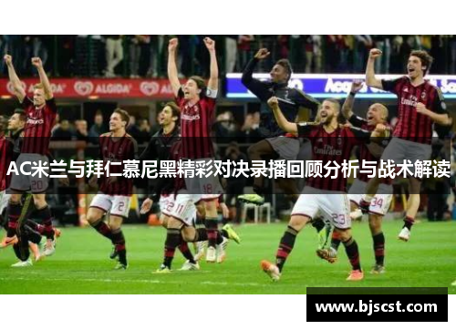 AC米兰与拜仁慕尼黑精彩对决录播回顾分析与战术解读